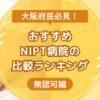 大阪おすすめNIPT病院の無認可編