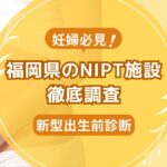 福岡県民おすすめNIPT施設ランキング【新型出生前診断】